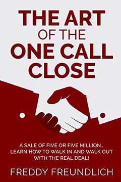 portada The art of the one Call Close: A Sale of Five or Five Million, Learn how to Walk in and Walk out With the Real Deal! (in English)