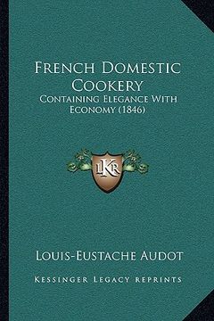 portada french domestic cookery: containing elegance with economy (1846) (en Inglés)