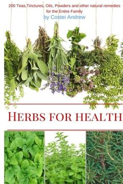 portada Herbs for Health: 200 Teas,Tinctures,Oils,Powders and other Natural Remedies for the Entire Family