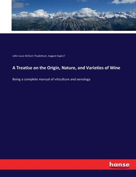 portada A Treatise on the Origin, Nature, and Varieties of Wine: Being a complete manual of viticulture and oenology (in English)