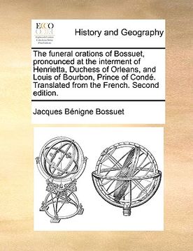 portada the funeral orations of bossuet, pronounced at the interment of henrietta, duchess of orleans, and louis of bourbon, prince of cond. translated from t