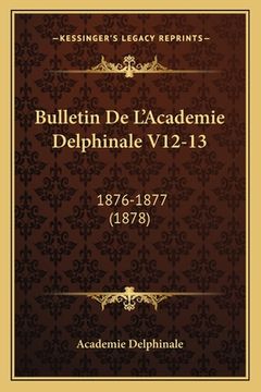 portada Bulletin De L'Academie Delphinale V12-13: 1876-1877 (1878) (en Francés)