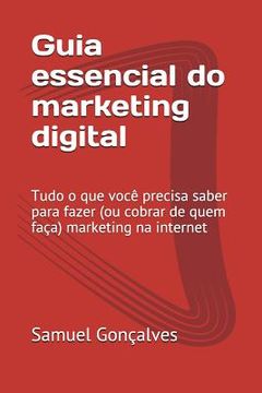 portada Guia Essencial Do Marketing Digital: Tudo O Que Você Precisa Saber Para Fazer (Ou Cobrar de Quem Faça) Marketing Na Internet (en Portugués)