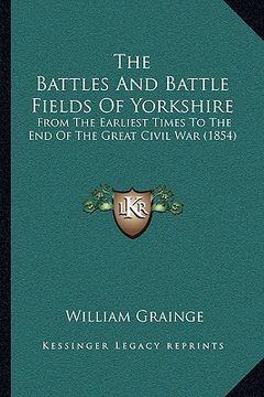 portada the battles and battle fields of yorkshire the battles and battle fields of yorkshire: from the earliest times to the end of the great civil war (1fro