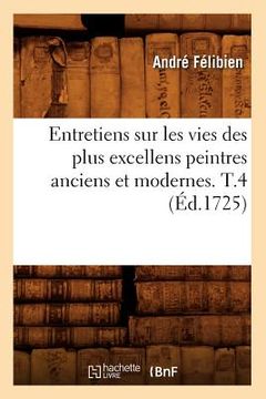 portada Entretiens Sur Les Vies Des Plus Excellens Peintres Anciens Et Modernes. T.4 (Éd.1725) (en Francés)