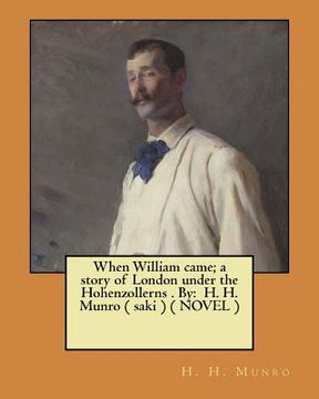 portada When William came; a story of London under the Hohenzollerns . By: H. H. Munro ( saki ) ( NOVEL ) (en Inglés)