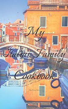 portada My Italian Family Cookbook: An Easy way to Create Your Very own Italian Family Pasta Cookbook With Your Favorite Recipes, in an 5"X8" 100 Writable. Italian Cook in Your Life, a Relative, (in English)