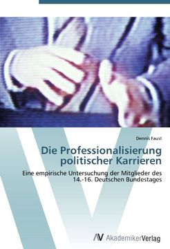 portada Die Professionalisierung politischer Karrieren: Eine empirische Untersuchung der Mitglieder des 14.-16. Deutschen Bundestages