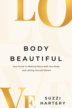 portada Body Beautiful: Your Guide to Making Peace with Your Body and Letting Yourself Bloom