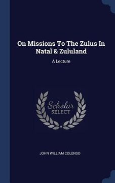 portada On Missions To The Zulus In Natal & Zululand: A Lecture