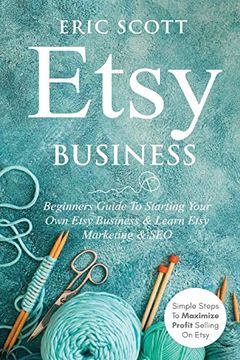 portada Etsy Business - Beginners Guide to Starting Your own Etsy Business & Learn Etsy Marketing & Seo: Simple Steps to Maximize Profit Selling on Etsy (en Inglés)