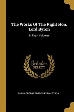portada The Works Of The Right Hon. Lord Byron: In Eight Volumes (en Inglés)