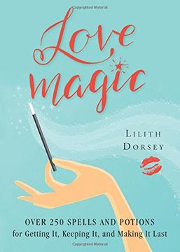 portada Love Magic: Over 250 Spells and Potions for Getting it, Keeping it, and Making it Last