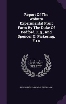 portada Report Of The Woburn Experimental Fruit Farm By The Duke Of Bedford, K.g., And Spencer U. Pickering, F.r.s (en Inglés)