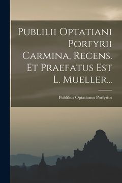 portada Publilii Optatiani Porfyrii Carmina, Recens. Et Praefatus Est L. Mueller... (in Japonés)