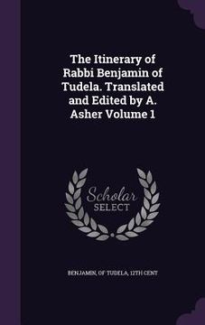 portada The Itinerary of Rabbi Benjamin of Tudela. Translated and Edited by A. Asher Volume 1
