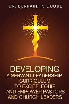 portada Developing a Servant Leadership Curriculum to Excite, Equip, and Empower Pastors and Church Leaders: God's Servants, Doing God's Work, God's Way, By G (en Inglés)