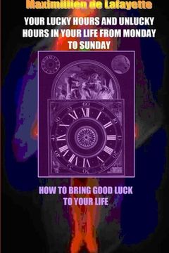 portada Your Lucky Hours and Unlucky Hours in Your Life From Monday To Sunday. (en Inglés)