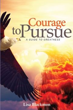 portada Courage to Pursue: A Guide to Greatness (en Inglés)