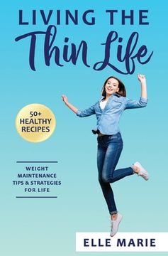 portada Living the Thin Life: Weight Maintenance Tips & Strategies for Life (in English)