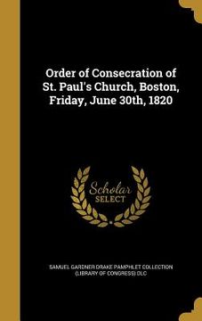portada Order of Consecration of St. Paul's Church, Boston, Friday, June 30th, 1820 (en Inglés)