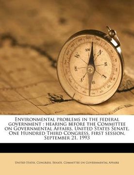 portada environmental problems in the federal government: hearing before the committee on governmental affairs, united states senate, one hundred third congre