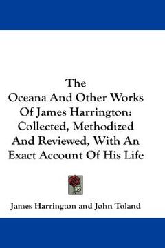 portada the oceana and other works of james harrington: collected, methodized and reviewed, with an exact account of his life (in English)