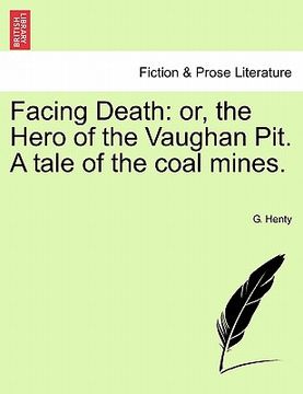 portada facing death: or, the hero of the vaughan pit. a tale of the coal mines. (en Inglés)