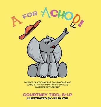 portada A for Achoo!: The ABCs of action words, sound words, and nursery rhymes to support speech and language development