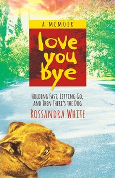 portada Loveyoubye: Holding Fast, Letting go, and Then There's the dog (en Inglés)