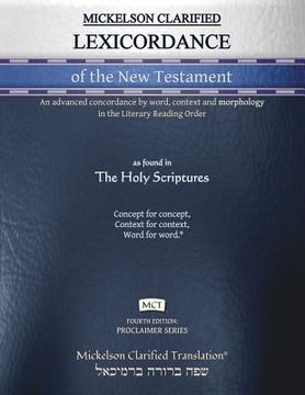 portada Mickelson Clarified Lexicordance of the New Testament, MCT: An advanced concordance by word, context and morphology in the Literary Reading Order (en Inglés)