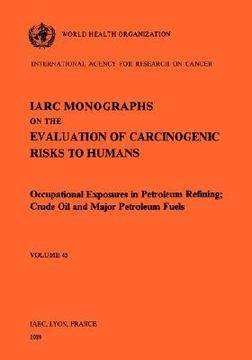 portada occupational exposures in petroleum refining; crude oil and major petroleum fuels. iarc vol 45 (in English)