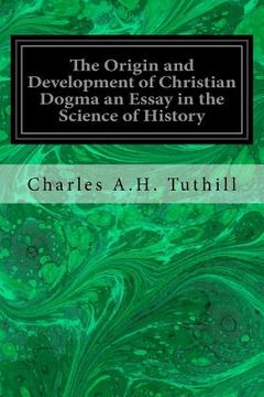 portada The Origin and Development of Christian Dogma an Essay in the Science of History (en Inglés)