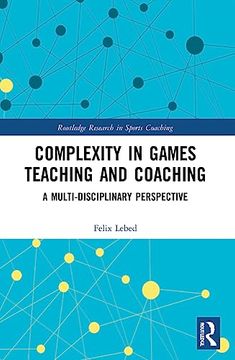 portada Complexity in Games Teaching and Coaching (Routledge Research in Sports Coaching) (en Inglés)