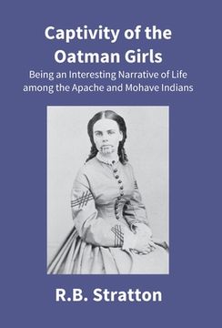 portada Captivity Of The Oatman Girls: Being An Interesting Narrative Of Life Among The Apache And Mohave Indians (en Inglés)