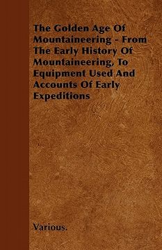 portada the golden age of mountaineering - from the early history of mountaineering, to equipment used and accounts of early expeditions