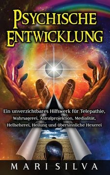portada Psychische Entwicklung: Ein unverzichtbares Hilfswerk für Telepathie, Wahrsagerei, Astralprojektion, Medialität, Hellseherei, Heilung und über (in German)