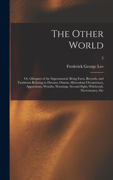 portada The Other World; or, Glimpses of the Supernatural. Being Facts, Records, and Traditions Relating to Dreams, Omens, Miraculous Occurrences, Apparitions (en Inglés)