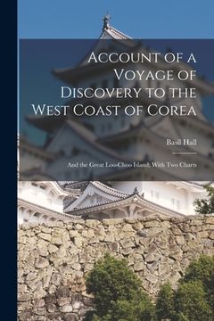 portada Account of a Voyage of Discovery to the West Coast of Corea: And the Great Loo-Choo Island; With Two Charts (en Inglés)