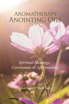 portada Aromatherapy Anointing Oils, Revised & Expanded: Spiritual Blessings, Ceremonies, and Affirmations (en Inglés)