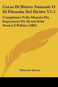 portada Corso Di Diritto Naturale O Di Filosofia Del Diritto V1-2: Completato Nelle Materie Piu Importanti Da Alcuni Schii Storici E Politici (1885) (in Italian)