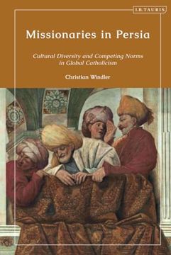 portada Missionaries in Persia: Cultural Diversity and Competing Norms in Global Catholicism (en Inglés)