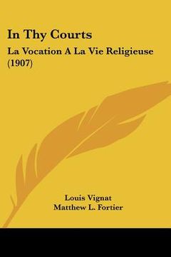portada in thy courts: la vocation a la vie religieuse (1907) (en Inglés)