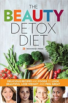 portada The Beauty Detox Diet: Delicious Recipes and Foods to Look Beautiful, Lose Weight, and Feel Great