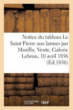 portada Notice Du Tableau Le Saint Pierre Aux Larmes Par Murillo Barthelemy-Esteban: Vente, Galerie Lebrun, 10 Avril 1856 (en Francés)