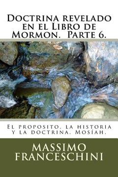 portada Doctrina revelado en el Libro de Mormon. Parte 6.: El proposito, la historia y la doctrina. Mosíah. (in Spanish)