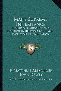 portada mans supreme inheritance: conscious guidance and control in relation to human evolution in civilization (in English)
