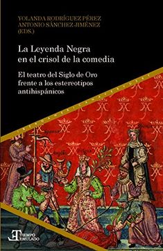 portada La Leyenda Negra en el crisol de la comedia : el teatro del Siglo de Oro frente a los estereotipos antihispánicos