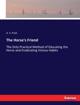 portada The Horse's Friend: The Only Practical Method of Educating the Horse and Eradicating Vicious Habits