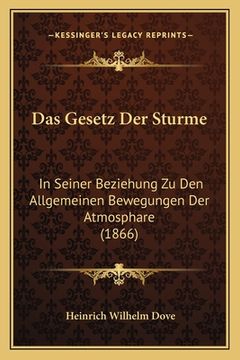 portada Das Gesetz Der Sturme: In Seiner Beziehung Zu Den Allgemeinen Bewegungen Der Atmosphare (1866) (en Alemán)